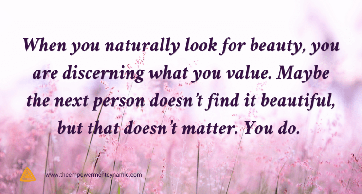 Put Yourself in the Presence of Beauty