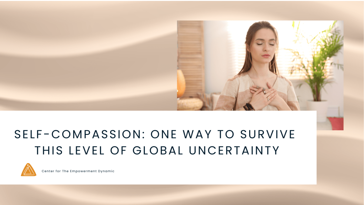 Self-Compassion: One Way to Survive This Level of Global Uncertainty