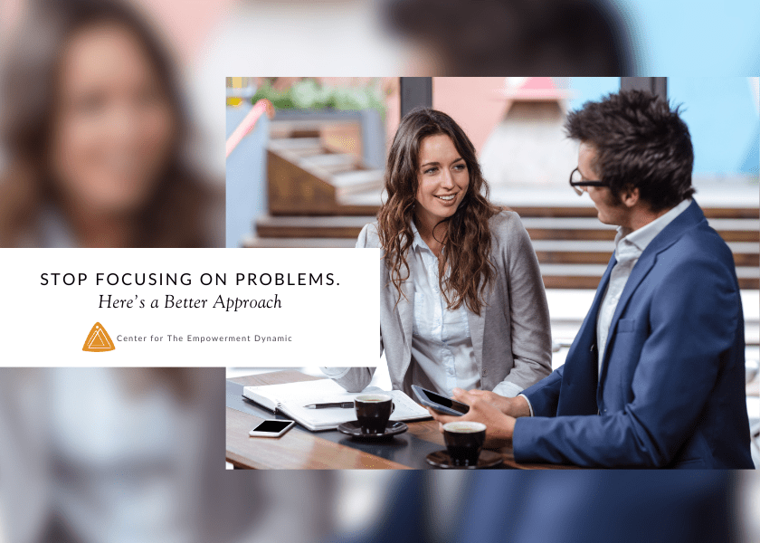 Stop Focusing on Problems. Here’s a Better Approach