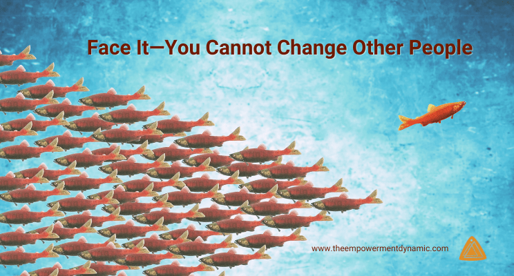 Face It—You Cannot Change Other People