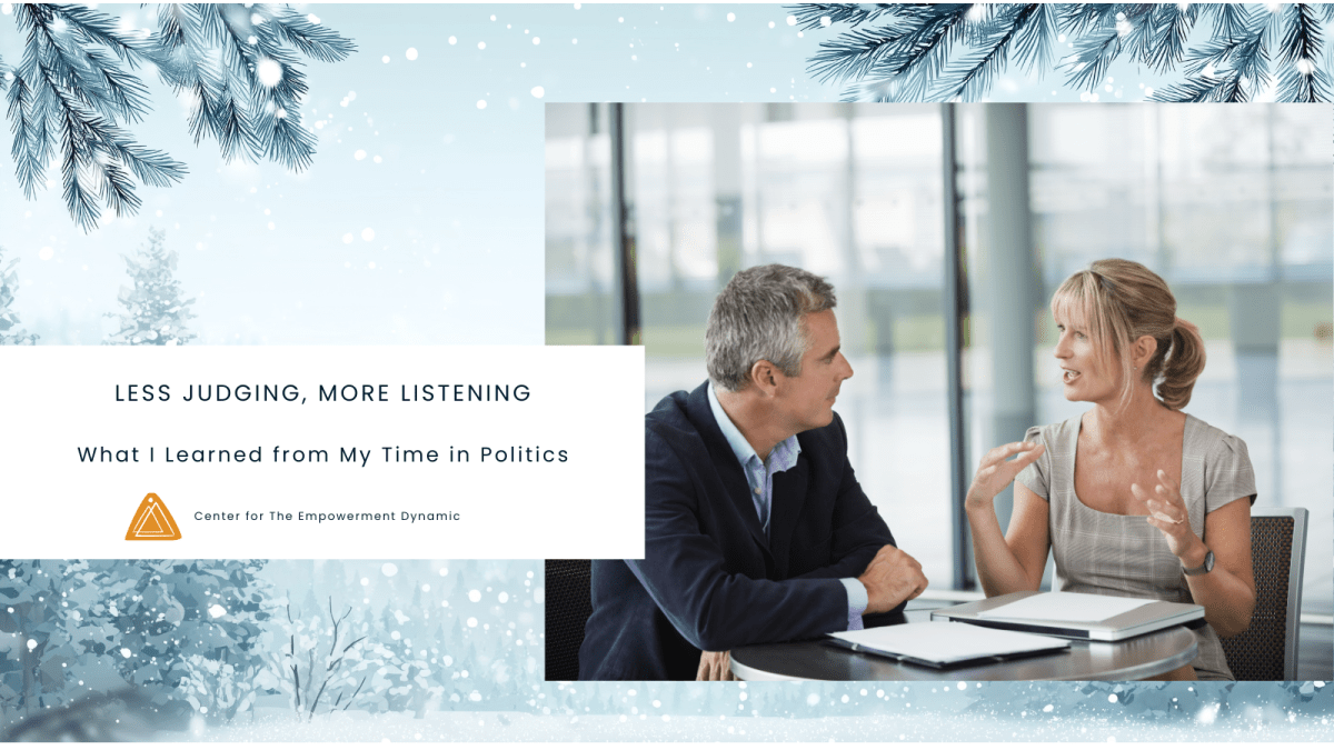 Less Judging, More Listening: What I Learned from My Time in Politics