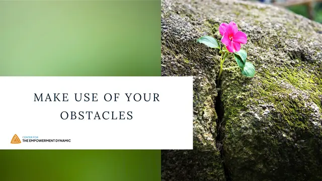 Make Use of Your Obstacles