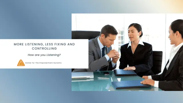 More Listening, Less Fixing and Controlling