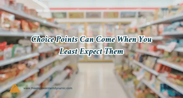 Choice Points Can Come When You Least Expect Them
